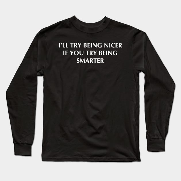 I'll Try Being Nicer If You Try Being Smarter Long Sleeve T-Shirt by Jhonson30